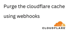 How to Clear Cloudflare Cache using a webhook